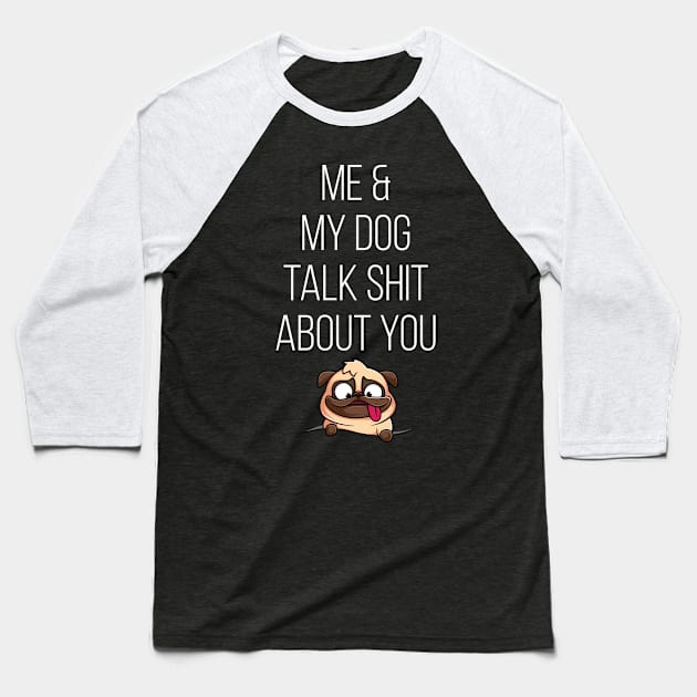 Me And My Dog Talk Shit About You Baseball T-Shirt by Saimarts